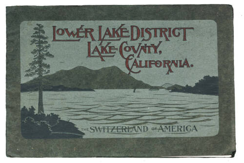Lake County, California, the Switzerland of America. Climate, attractions and resources and a descriptive account of Lower Lake and the lands embraced in the Lower Lake District