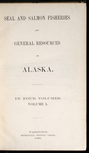 Seal and Salmon Fisheries and General Resources of Alaska. In Four Volumes