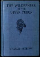 The Wilderness of the Upper Yukon: A Hunter's Explorations for Wild Sheep in Sub-Arctic Mountains