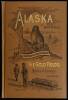 Alaska: Its History and Resources, Gold Fields, Routes and Scenery.