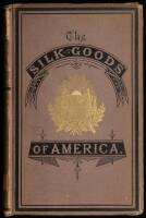 The Silk Goods of America: A Brief Account of the Recent Improvements and Advances of Silk Manufacture in the United States