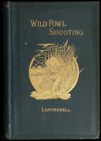 Wild Fowl Shooting. Containing Scientific and Practical Descriptions of Wild Fowl: Their Resorts, Habits, Flights and the Most Successful Method of Hunting Them