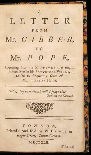 A Letter from Mr. Cibber to Mr Pope, Inquiring into the Motives that might induce him in his Satyrical Works, to be so frequently fond of Mr. Cibber's Name
