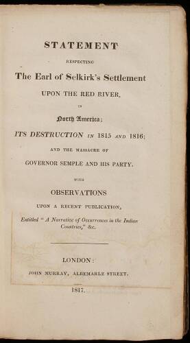Statement Respecting the Earl of Selkirk's Settlement upon the Red River in North America, its Destruction in 1815 and 1816; and the Massacre of Governor Semple and His Party. With Observations upon a Recent Publication Entitled "A Narrative of Occurances