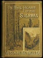 In the Heart of the Sierras: The Yo Semite Valley, both Historical and Descriptive: And Scenes by the Way. Big Tree Groves. The High Sierra, with its Magnificent Scenery, Ancient and Modern Glaciers, and other Objects of Interest; with Tables of Distances