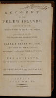 An Account of the Pelew Islands, Situated in the Western Part of the Pacific Ocean, Composed from the Journals and Communications of Captain Henry Wilson, and Some of His Officers, Who, in August 1783, Were There Shipwrecked, in the Antelope, a Packet Bel