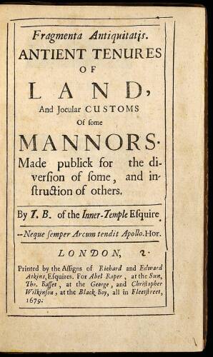 Fragmenta Antiquitatis. Antient Tenures of Land, and Jocular Customs of some Mannors, Made publick for the diversion of some, and instruction of others