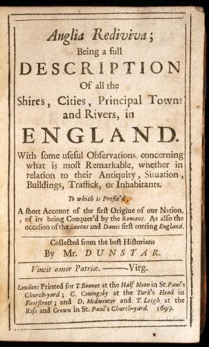 Anglia Rediviva; Being a Description of all the Shires, Cities, Principal Towns and Rivers, in England. With some useful Observations, concerning what is most remarkable, whether in relation to their Antiquity, Situation, Buildings, Traffick, or Inhabitan