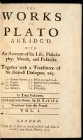 The Works of Plato Abridg'd. With an Account of his Life, Philosophy, Morals, and Politicks. Together with a Translation of his choicest Dialogues . . . in Two Volumes. Illustrated with Notes by M. Dacier. Translated from the French.