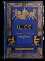 Ilios: The City and Country of the Trojans. The Result of Researches and Discoveries on the Site of Troy and Throughout the Troad in the Years 1871-72-73-78-79.