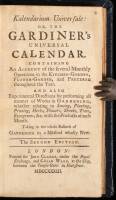 Kalendarium Universale: or, The Gardener's Universal Calender. Containing an Account of the Several Monthly Operations in the Kitchen-Garden, Flower-Garden and Parterre throughout the Year. Also Experimental Directions for Performing all Manner of Works i