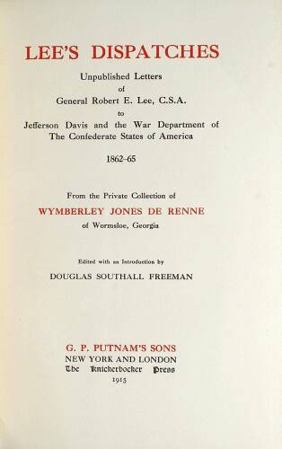 Lee's Dispatches: Unpublished Letters of General Robert E. Lee, C.S.A. To Jefferson Davis and the War Department of the Confederate States of America 1862-1865. From the Private Collection of Wymberley Jones De Renne of Wormsloe, Georgia