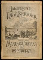 Illustrated New Bedford, Martha's Vineyard, and Nantucket: Sketches of Discoveries, Aborigines, Settlers, Wars, Incidents, Towns, Hamlets, Scenes, Camp Meetings, Cottages and Interesting Localities, with Maps of the Islands, and a New Index Map of the Cot