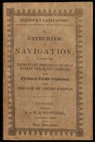 Pinnock's Catechisms: A Catechism of Navigation; in Which the Elementary Principles of That Science are Explained in Easy Language, and the Technical Terms Used at Sea Rendered Perfectly Intelligible to Youth, For whose use it is designed, preparatory to 