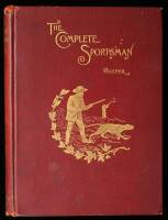 The Complete Sportsman: A Manual of Scientific and Practical Knowledge Designed for the Instruction and Information of all Votaries of the Gun