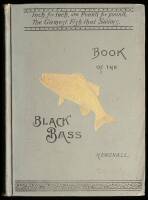 Book of the Black Bass Comprising its Complete Scientific and Life History Together with a Practical Treatise on Angling and Fly Fishing and a Full Description of Tools, Tackle and Implements