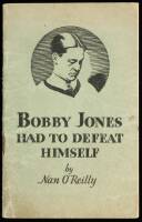 Bobby Jones Had to Defeat Himself. An Article of Inspiration and Achievement Reprinted from McClure’s, with brief footnotes…