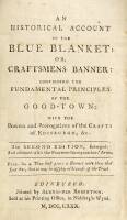 An Historical Account of the Blue Blanket; or, Craftsmens Banner: Containing the Principles of the Good-town; with the Powers and Prerogatives of the Crafts of Edinburgh, &c.