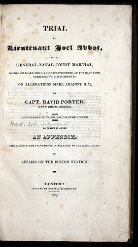 Trial of Lieutenant Joel Abbot, by the General Naval Cout Martial, Holden on Board the U.S. Ship Independence, at the Navy Yard, Charleston, Massachusetts, on Allegations Made Against Him by Capt. David Porter, Navy Commissioner...