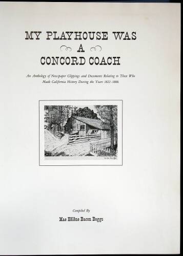 My Playhouse was a Concord Coach: An Anthology of Newspaper Clippings and Documents Relating to Those Who Made California History During the Years 1822-1888