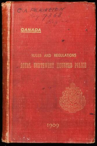 Rules and Regulations for the Government and Guidance of the Royal Northwest Mounted Police Force of Canada 1909