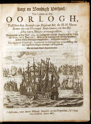 Kort en Bondigh Verhael / Van't geene inden Oorlogh, Tusschen den Koningh van Engelant &c. de H: M: Heeren Staten der vrye Vereenigde Nederlanden, en den Bisschop van Munster is voorgevallen. Beginnende in den Jare 1664. en eyndigende met het sluyten van 