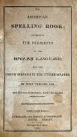 The American Spelling Book; Containing the Rudiments of the English Language, for the Use of Schools in the United States